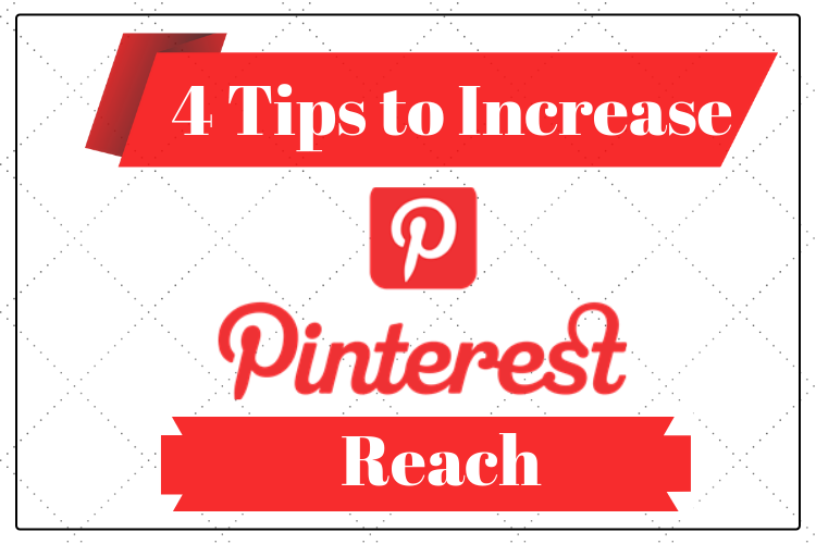 4 Tips to Improve Your Pinterest Reach