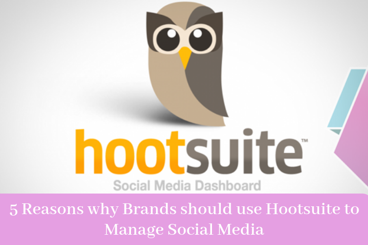 5 Reasons why Brands should use Hootsuite to Manage Social Media