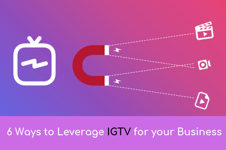 6 Ways to Leverage IGTV for your Business