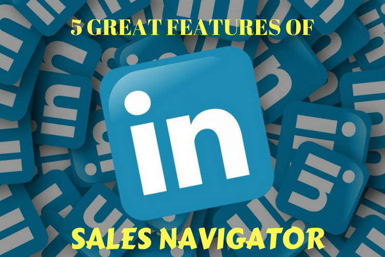 5 Great Features of LinkedIn Sales Navigator to Boost B2B Sales