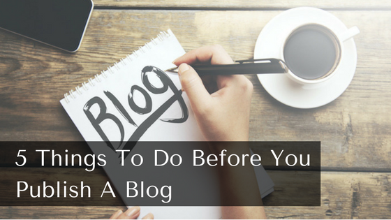 5 Things To Do Before You Publish A Blog