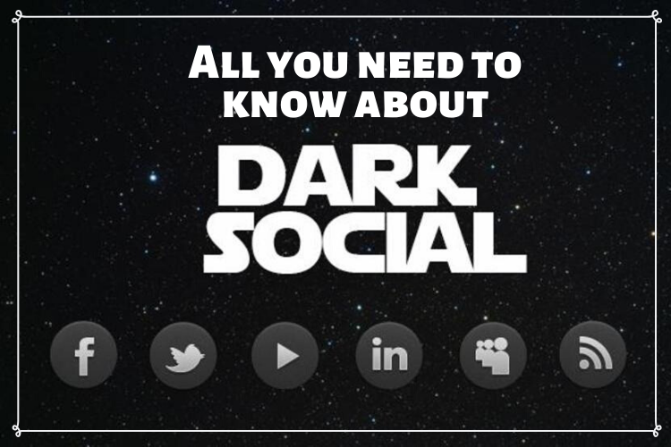 Everything you need to know about Dark Social